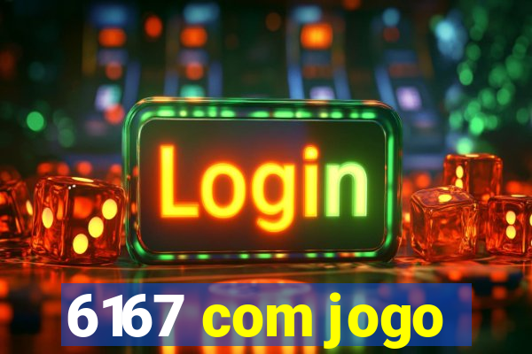 6167 com jogo